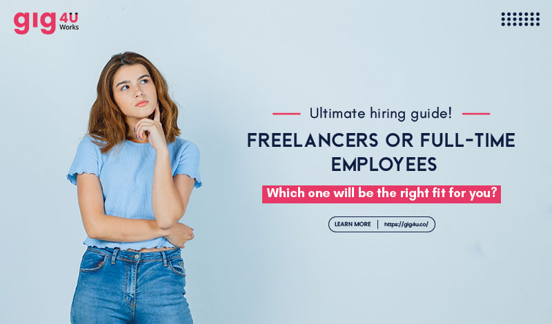 A Guide To Choosing The Right Fit: Freelancers Or Full-Time Employees.